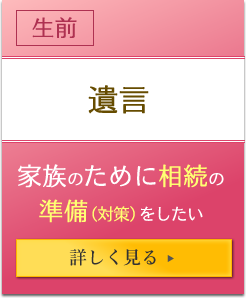 生前 遺言 家族のために相続の準備（対策）をしたい 詳しく見る